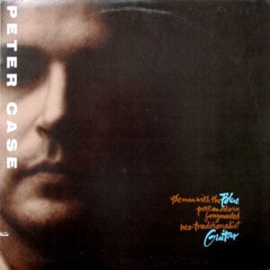 Peter Case - The Man With The Blue Postmodern Fragmented Neo-Traditionalist Guitar